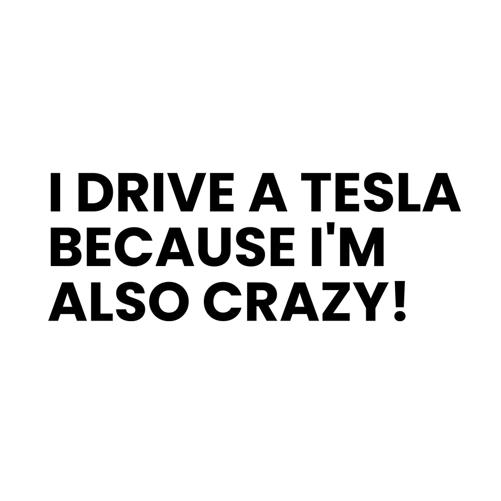 I DRIVE A TESLA BECAUSE I'M ALSO CRAZY! | Sticker